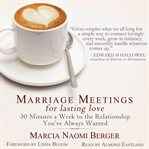 Marriage meetings for lasting love : 30 minutes a week to the relationship you've always wanted cover image