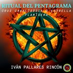 Ritual del pentagrama. Cruz Cabalística o Estrella Flamígera cover image