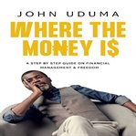 Where the money is. A step by step guide on financial management and freedom cover image