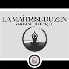 Cover image for La Maîtrise Du Zen: Origines et Techniques