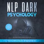 Nlp dark psychology. NLP Guide to Identify Dark Psychology Art. Use NLP Manipulation for Reading People & Their Personali cover image