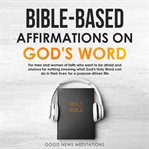 Bible-based affirmations on god's word. For men & women of faith who want to be afraid & anxious for nothing knowing what God's Holy Word ca cover image