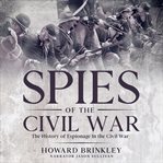 Spies of the civil war. The History of Espionage In the Civil War cover image