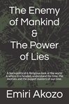 The enemy of mankind & the power of lies. A Sociopolitical & Religious Look at the World & Where it is Headed, with Respect to the Actions of cover image