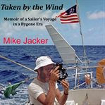 Taken by the wind : memoir of a sailor's voyage in a bygone era cover image