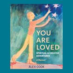 You are loved, spiritual and creative adventures, a memoir cover image