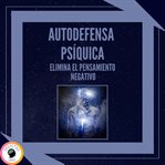 Autodefensa psíquica: elimina el pensamiento negativo cover image