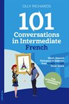 101 conversations in intermediate French : short natural dialogues to boost your confidence & improve your spoken French cover image