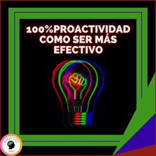 Cover image for 100% Proactividad: Como Ser Más Efectivo