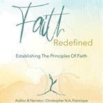 Faith redefined. Establishing the Principles of Faith cover image