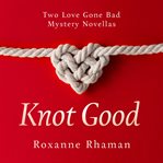 Knot good. Two Love Gone Bad Mystery Novellas cover image