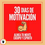 30 días de motivación: alinea tu mente, cuerpo y espíritu! cover image