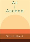 As i ascend. Poems by Sina Hilbert cover image