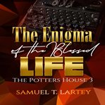The enigma of the blessed life. The Potters House 3 cover image