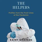 The Helpers : Profiles from the Front Lines of the Pandemic cover image