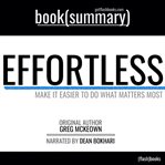 Effortless by greg mckeown - book summary. Make it Easier to Do What Matters Most cover image