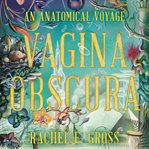 Vagina obscura : an anatomical voyage cover image