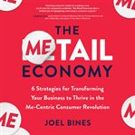 The metail economy : 6 ways to transform your business to leverage evolving me-centric consumer behavior cover image