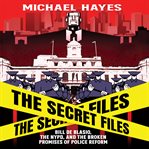 The secret files : Bill de Blasio, the NYPD, and the broken promises of police reform cover image