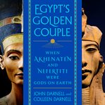 Egypt's golden couple : when Akhenaten and Nefertiti were gods on Earth cover image