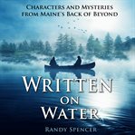 Written on water: characters and mysteries from maine's back of beyond cover image