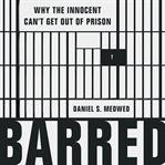 Barred : Why the Innocent Can't Get Out of Prison cover image