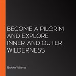 Become a pilgrim and explore inner and outer wilderness cover image