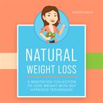 Natural weight loss : a meditation collection to lose weight with NLP hypnosis techniques cover image