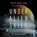 Under alien skies : A Sightseer's Guide to the Universe cover image