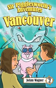 Sir Pigglesworth's Adventures in Vancouver cover image