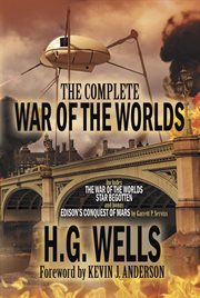 The complete war of the worlds : the war of the by worlds H.G. Wells edison's conquest of Mars by Garrett P. Serviss Star Begotten by H.G. Wells cover image