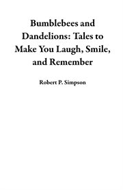 Bumblebees and dandelions : tales to make you laugh, smile and remember cover image