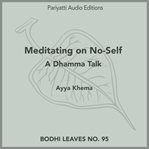 Meditating on no-self : a Dhamma talk edited for Bodhi leaves cover image