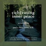 Cultivating Inner Peace : Exploring the Psychology, Wisdom and Poetry of Gandhi, Thoreau, the Buddha, and Others cover image