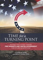 Time for a Turning Point: Setting a Course Toward Free Markets and Limited Government for Future Gen cover image