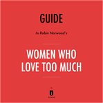 Guide to Robin Norwood's Women Who Love Too Much by Instaread cover image