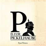P Is for Pickelhaube cover image