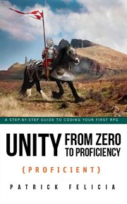 Unity from zero to proficiency (proficient) : a step-by-step guide to creating your first 3D role-playing game cover image