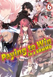 Paying to Win in a VRMMO : Volume 6 cover image