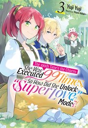 The 100th Time's the Charm: She Was Executed 99 Times, so How Did She Unlock "Super Love" Mode?! Vol cover image