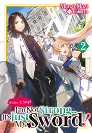 Make It Stop! I'm Not Strong… It's Just My Sword! Volume 2 cover image