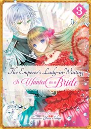 The Emperor's Lady-in-Waiting Is Wanted as a Bride : Volume 3. Emperor's Lady-in-Waiting Is Wanted as a Bride cover image