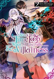 Stuck in a Time Loop : When All Else Fails, Be a Villainess Volume 2 cover image