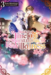 Stuck in a Time Loop : When All Else Fails, Be a Villainess Volume 3. Stuck in a Time Loop: When All Else Fails, Be a Villainess cover image