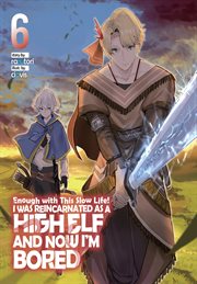 Enough With This Slow Life! I Was Reincarnated as a High Elf and Now I'm Bored : Volume 6 cover image