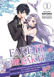 Fake It to Break It! I Faked Amnesia to Break Off My Engagement and Now He's All Lovey-Dovey?! Volum cover image