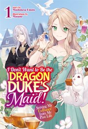 I Don't Want to Be the Dragon Duke's Maid! Serving My Ex-fiancé From My Past Life : Volume 1 cover image