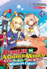 Peddler in Another World : I Can Go Back to My World Whenever I Want! Volume 7. Peddler in Another World: I Can Go Back to My World Whenever I Want! cover image