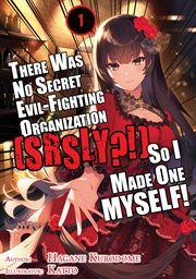 There Was No Secret Evil-Fighting Organization (Srsly?!), so I Made One Myself! Volume 1 cover image