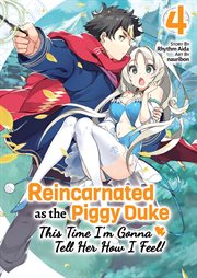 Reincarnated as the Piggy Duke : This Time I'm Gonna Tell Her How I Feel! Volume 4 cover image